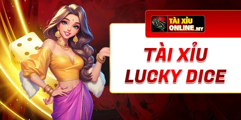 Tài Xỉu Lucky Dice: Hướng Dẫn Đầy Đủ Cách Chơi Cho Tân Thủ